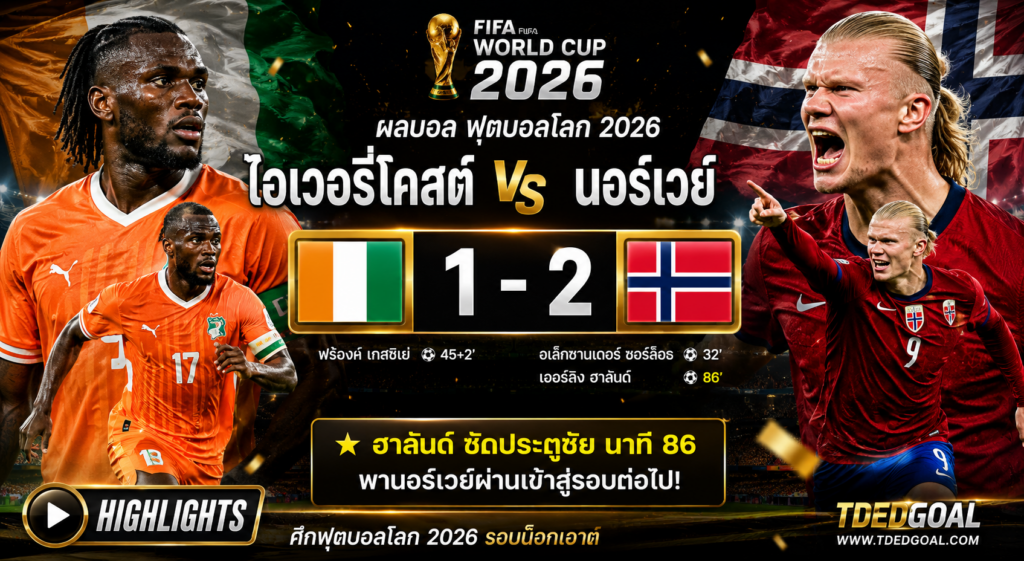ผลบอล ไอเวอรี่โคสต์ 1-2 นอร์เวย์ : ฮาลันด์ซัดประตูชัย พาทัพไวกิ้งทะลุรอบต่อไป ฟุตบอลโลก 2026