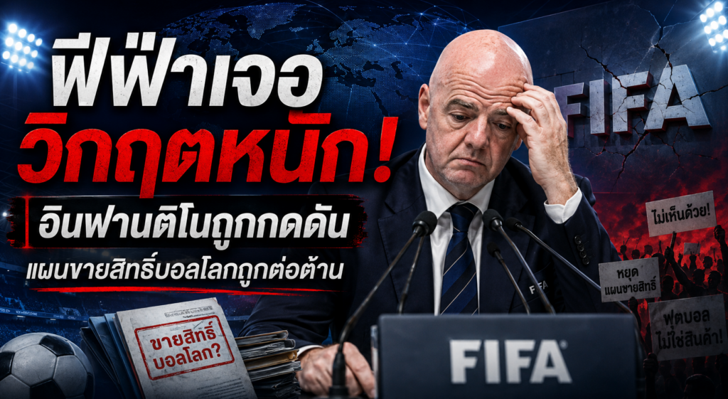 ฟีฟ่าเจอวิกฤตหนัก! อินฟานติโนถูกกดดัน หลังแผนขายสิทธิ์ฟุตบอลโลกถูกต่อต้าน